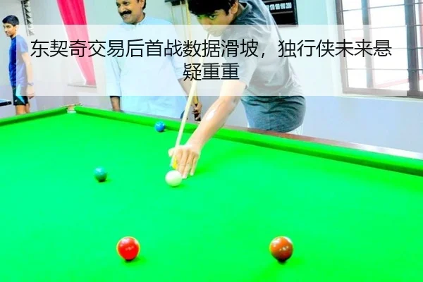 东契奇交易后首战数据滑坡，独行侠未来悬疑重重